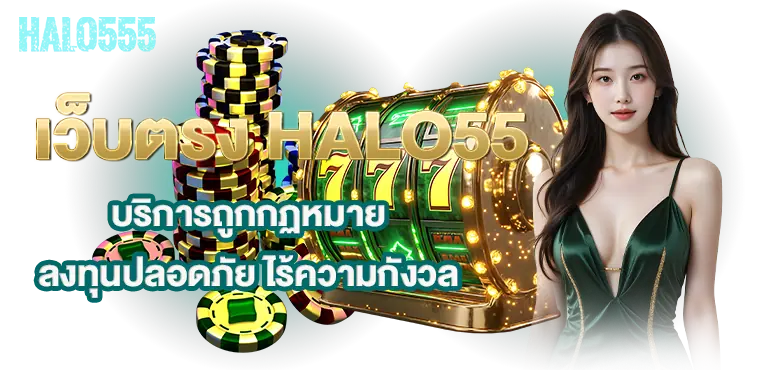 เว็บตรง HALO55 บริการถูกกฏหมาย ลงทุนปลอดภัย ไร้ความกังวล